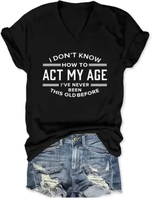 Funny Sarcastic Tshirts for Women V Neck Graphic T Shirts I Don't Know How to Act My Age Shirt Tees Summer Short Sleeves Tops
